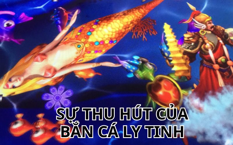 Sự thu hút của Bắn cá Ly Tinh